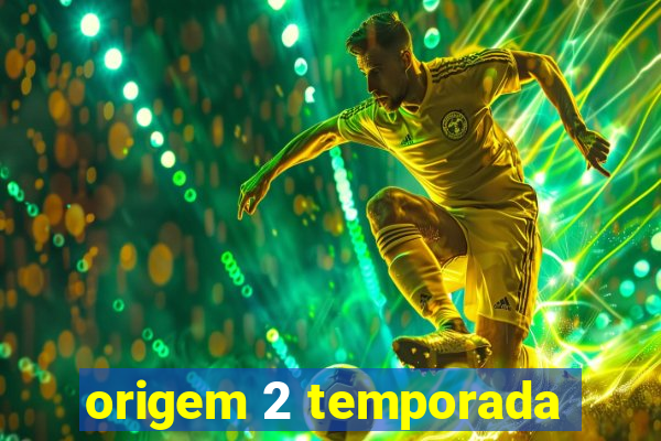 origem 2 temporada